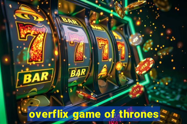 overflix game of thrones